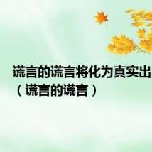 谎言的谎言将化为真实出自哪里(谎言的谎言)