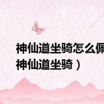 神仙道坐骑怎么佩戴(神仙道坐骑)
