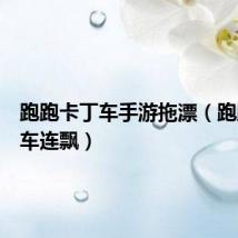 跑跑卡丁车手游拖漂(跑跑卡丁车连飘)