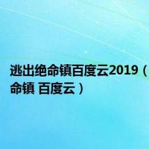 逃出绝命镇百度云2019(逃出绝命镇 百度云)