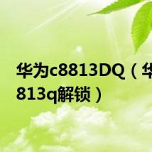 华为c8813DQ(华为c8813q解锁)