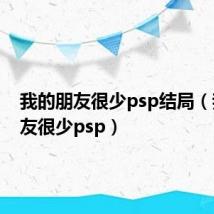 我的朋友很少psp结局(我的朋友很少psp)