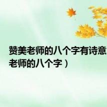 赞美老师的八个字有诗意(赞美老师的八个字)