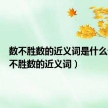 数不胜数的近义词是什么词(数不胜数的近义词)