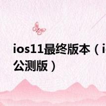 ios11最终版本(ios11公测版)
