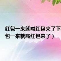 红包一来就喊红包来了下载(红包一来就喊红包来了)