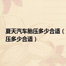 夏天汽车胎压多少合适(汽车胎压多少合适)