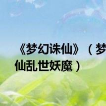 《梦幻诛仙》（梦幻诛仙乱世妖魔）