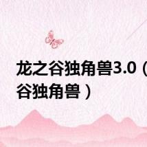 龙之谷独角兽3.0(龙之谷独角兽)