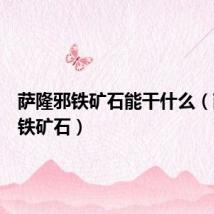 萨隆邪铁矿石能干什么（萨隆邪铁矿石）