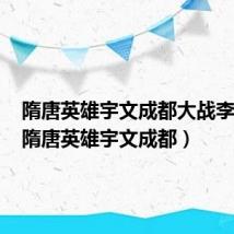 隋唐英雄宇文成都大战李元霸(隋唐英雄宇文成都)