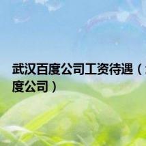 武汉百度公司工资待遇(武汉百度公司)