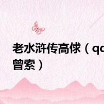 老水浒传高俅（qq水浒曾索）