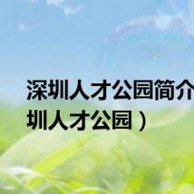 深圳人才公园简介（深圳人才公园）