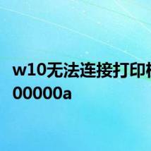w10无法连接打印机0x000000a