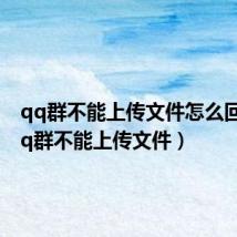 qq群不能上传文件怎么回事(qq群不能上传文件)