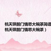 杭天琪前门情思大碗茶简谱歌单(杭天琪前门情思大碗茶)