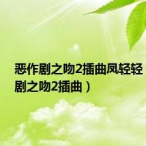恶作剧之吻2插曲凤轻轻(恶作剧之吻2插曲)