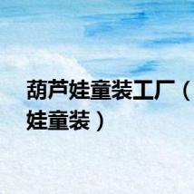 葫芦娃童装工厂（葫芦娃童装）