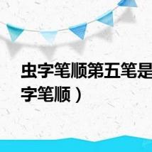 虫字笔顺第五笔是（虫字笔顺）