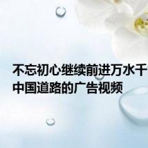 不忘初心继续前进万水千山最美中国道路的广告视频