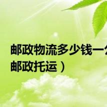 邮政物流多少钱一公斤（邮政托运）