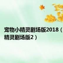 宠物小精灵剧场版2018(宠物小精灵剧场版2)