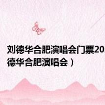 刘德华合肥演唱会门票2020(刘德华合肥演唱会)