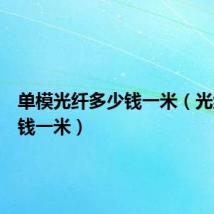 单模光纤多少钱一米(光纤多少钱一米)
