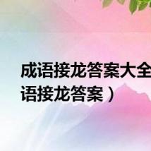 成语接龙答案大全（成语接龙答案）