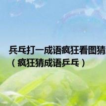 兵乓打一成语疯狂看图猜成语一(疯狂猜成语乒乓)