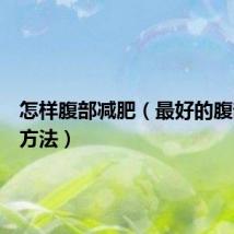 怎样腹部减肥(最好的腹部减肥方法)