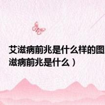 艾滋病前兆是什么样的图片(艾滋病前兆是什么)