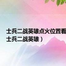 士兵二战英雄点火位置看不到（士兵二战英雄）