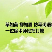 草如茵 柳如眉 仿写词语春天是一位魔术师她把打地