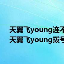 天翼飞young连不上(天翼飞young拨号器)