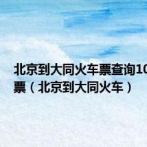 北京到大同火车票查询10月1的票(北京到大同火车)