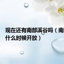 现在还有南部溪谷吗(南部溪谷什么时候开放)