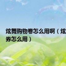 炫舞购物卷怎么用啊(炫舞购物券怎么用)