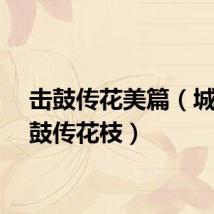 击鼓传花美篇（城头击鼓传花枝）