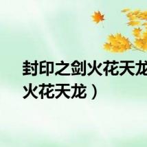 封印之剑火花天龙剑（火花天龙）