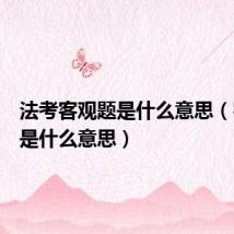 法考客观题是什么意思(客观题是什么意思)