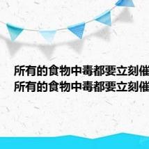 所有的食物中毒都要立刻催吐吗(所有的食物中毒都要立刻催吐吗)