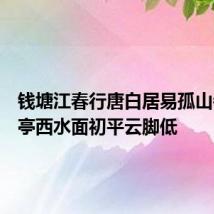 钱塘江春行唐白居易孤山寺北贾亭西水面初平云脚低
