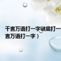 千言万语打一字谜底打一字(千言万语打一字)