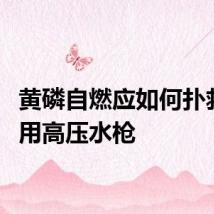黄磷自燃应如何扑救: A. 用高压水枪