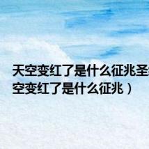 天空变红了是什么征兆圣经(天空变红了是什么征兆)