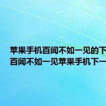 苹果手机百闻不如一见的下一句(百闻不如一见苹果手机下一句)