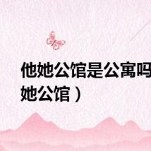 他她公馆是公寓吗（他她公馆）