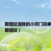 眼细纹消除的小窍门简单有效(眼细纹)